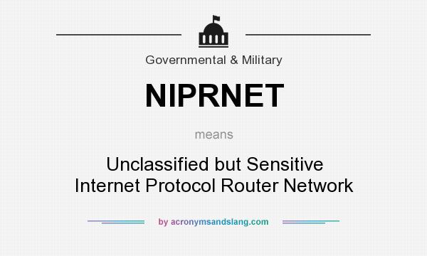 What does NIPRNET mean? It stands for Unclassified but Sensitive Internet Protocol Router Network