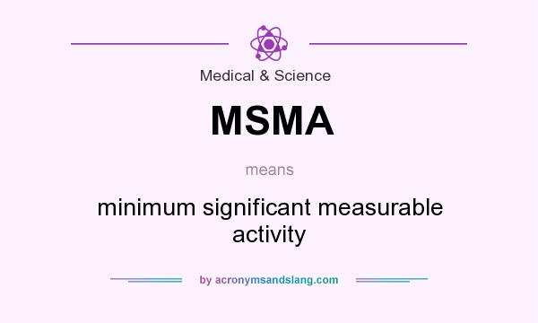 What does MSMA mean? It stands for minimum significant measurable activity