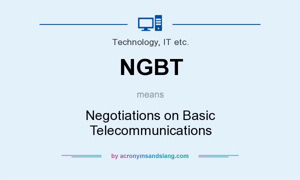 What does NGBT mean? It stands for Negotiations on Basic Telecommunications