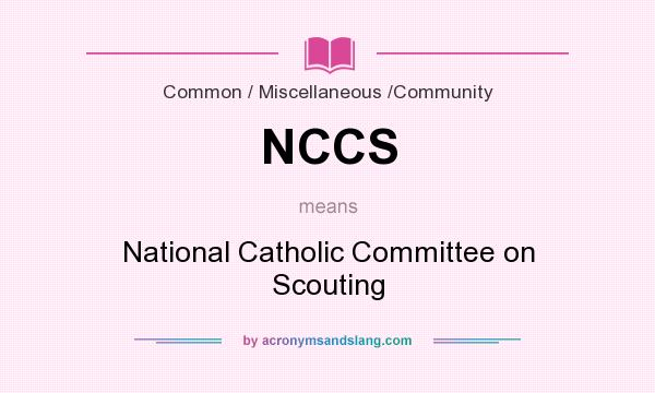 What does NCCS mean? It stands for National Catholic Committee on Scouting