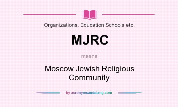 What does MJRC mean? It stands for Moscow Jewish Religious Community