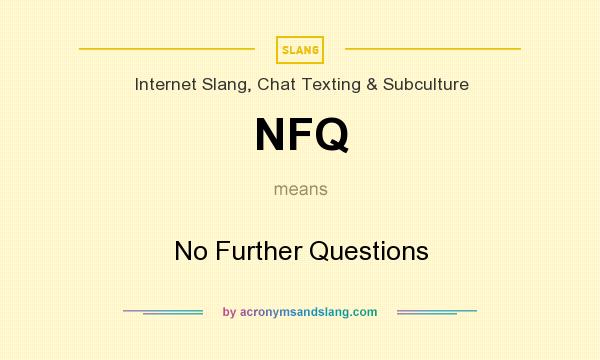 What does NFQ mean? It stands for No Further Questions