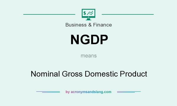 What does NGDP mean? It stands for Nominal Gross Domestic Product