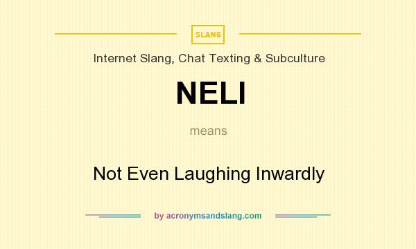 What does NELI mean? It stands for Not Even Laughing Inwardly