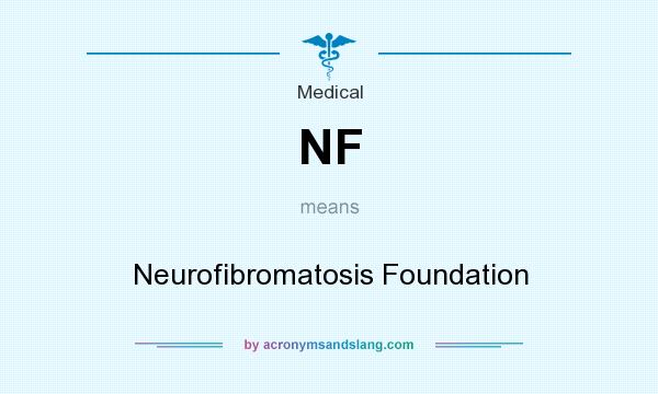 What does NF mean? It stands for Neurofibromatosis Foundation