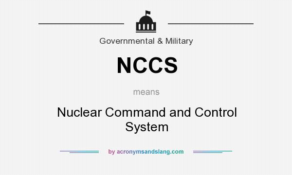 What does NCCS mean? It stands for Nuclear Command and Control System