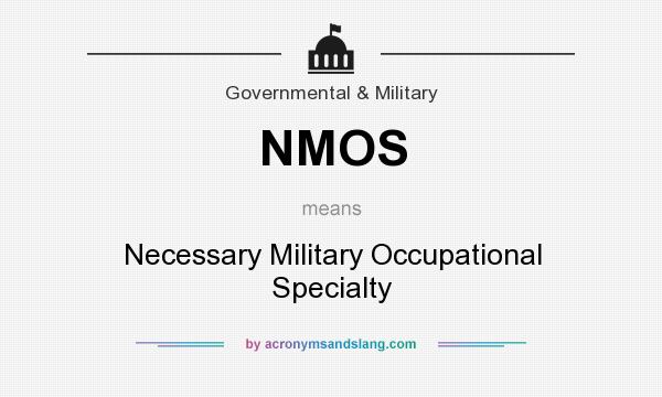 What does NMOS mean? It stands for Necessary Military Occupational Specialty