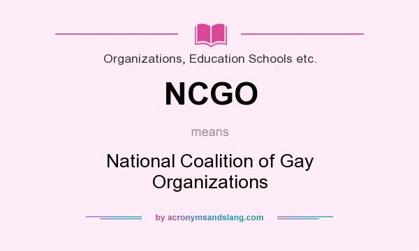 What does NCGO mean? It stands for National Coalition of Gay Organizations