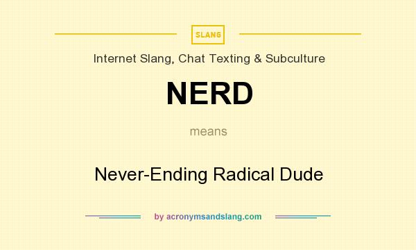 What does NERD mean? It stands for Never-Ending Radical Dude
