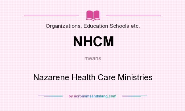 What does NHCM mean? It stands for Nazarene Health Care Ministries
