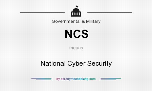 What does NCS mean? It stands for National Cyber Security