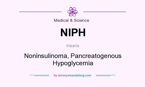 What does NIPH mean? It stands for Noninsulinoma, Pancreatogenous Hypoglycemia