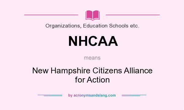 What does NHCAA mean? It stands for New Hampshire Citizens Alliance for Action