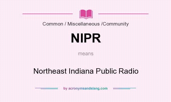 What does NIPR mean? It stands for Northeast Indiana Public Radio