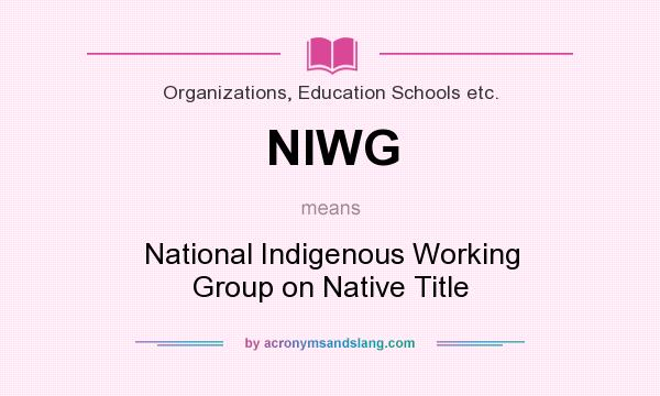 What does NIWG mean? It stands for National Indigenous Working Group on Native Title