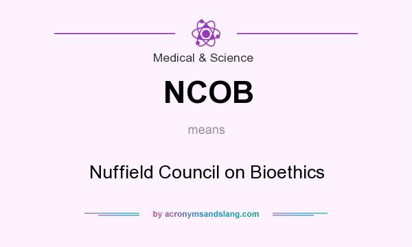 What does NCOB mean? It stands for Nuffield Council on Bioethics