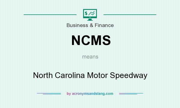 What does NCMS mean? It stands for North Carolina Motor Speedway