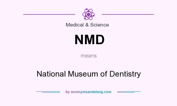 What does NMD mean? It stands for National Museum of Dentistry