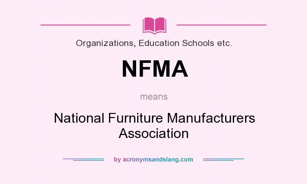 What does NFMA mean? It stands for National Furniture Manufacturers Association