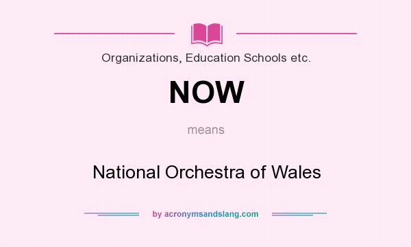 What does NOW mean? It stands for National Orchestra of Wales