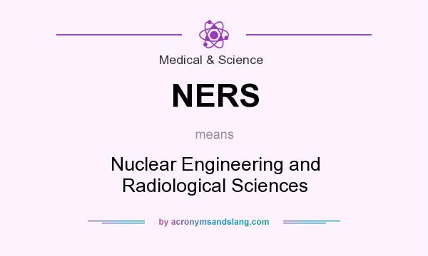 What does NERS mean? It stands for Nuclear Engineering and Radiological Sciences