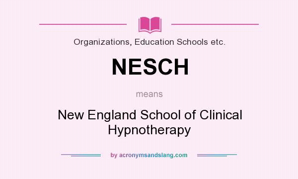 What does NESCH mean? It stands for New England School of Clinical Hypnotherapy