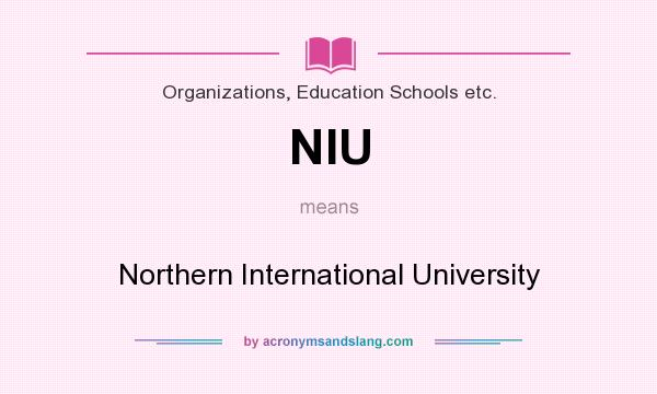 What does NIU mean? It stands for Northern International University