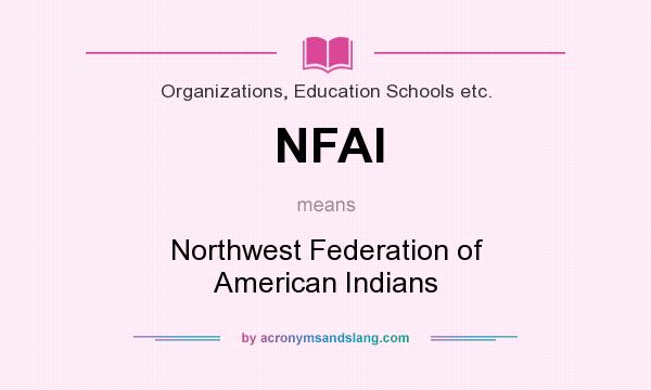 What does NFAI mean? It stands for Northwest Federation of American Indians