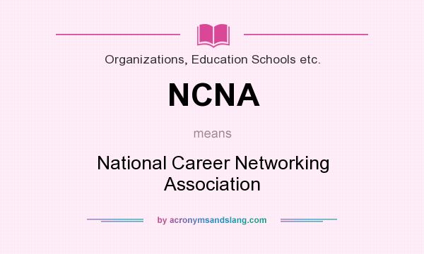 What does NCNA mean? It stands for National Career Networking Association