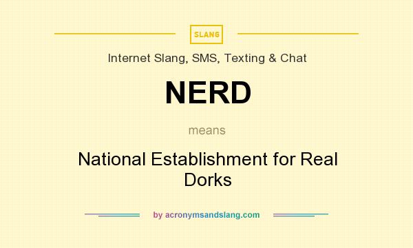 What does NERD mean? It stands for National Establishment for Real Dorks