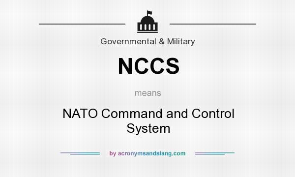 What does NCCS mean? It stands for NATO Command and Control System