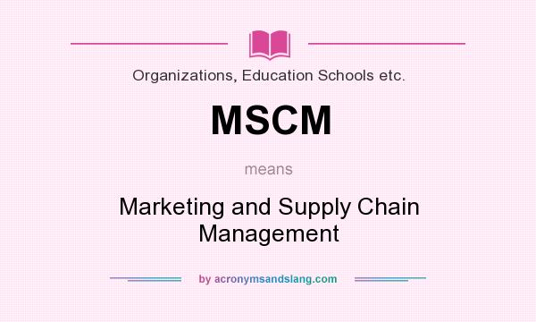 What does MSCM mean? It stands for Marketing and Supply Chain Management