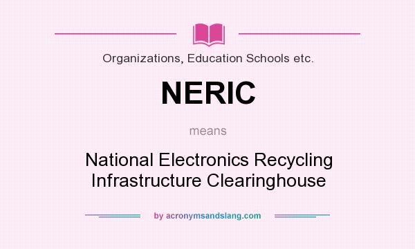 What does NERIC mean? It stands for National Electronics Recycling Infrastructure Clearinghouse