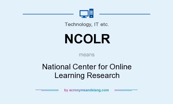 What does NCOLR mean? It stands for National Center for Online Learning Research