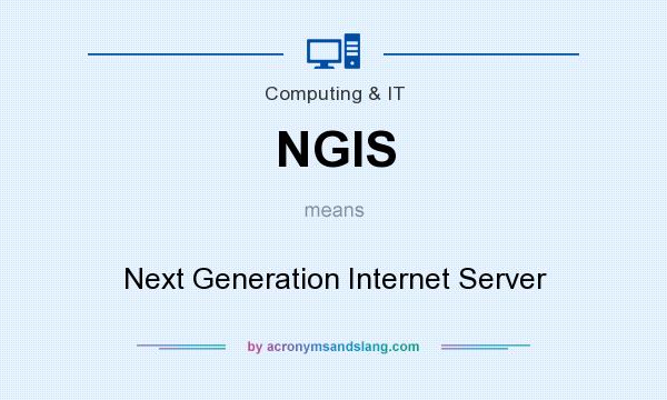 What does NGIS mean? It stands for Next Generation Internet Server