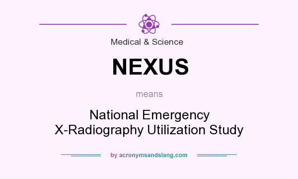 What does NEXUS mean? It stands for National Emergency X-Radiography Utilization Study