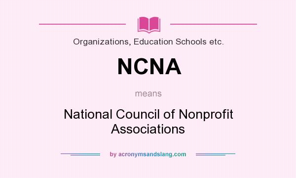 What does NCNA mean? It stands for National Council of Nonprofit Associations