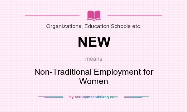 What does NEW mean? It stands for Non-Traditional Employment for Women