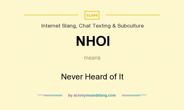 What does NHOI mean? It stands for Never Heard of It