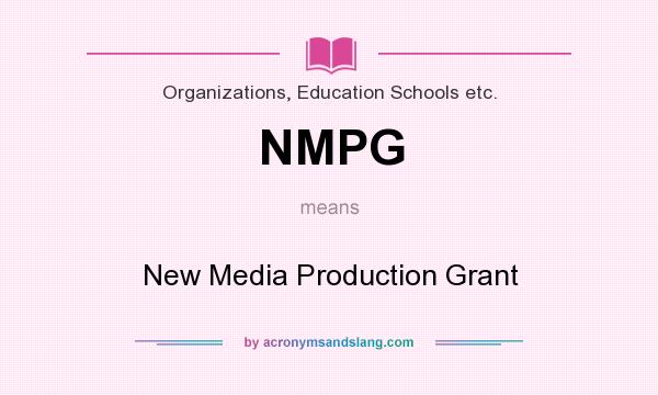 What does NMPG mean? It stands for New Media Production Grant