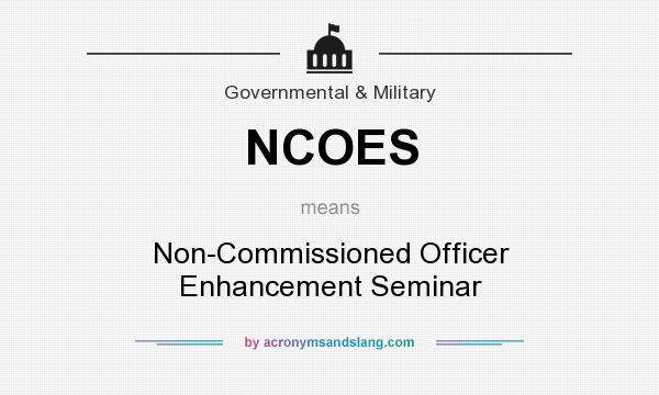 What does NCOES mean? It stands for Non-Commissioned Officer Enhancement Seminar