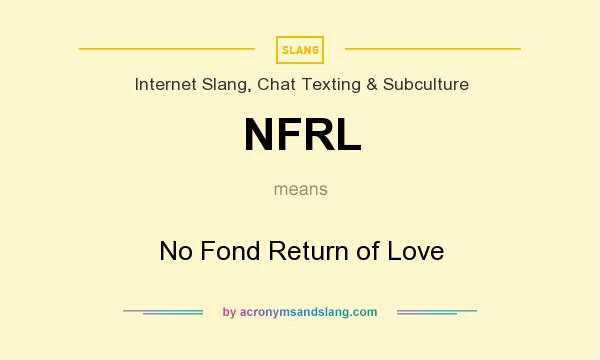 What does NFRL mean? It stands for No Fond Return of Love