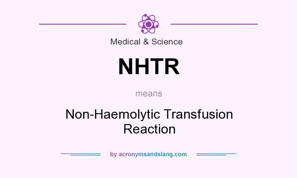What does NHTR mean? It stands for Non-Haemolytic Transfusion Reaction