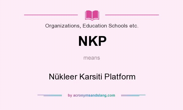 What does NKP mean? It stands for Nükleer Karsiti Platform