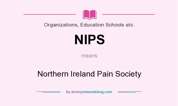 What does NIPS mean? It stands for Northern Ireland Pain Society