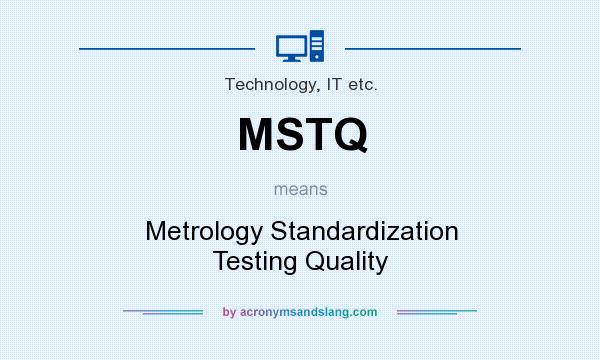 What does MSTQ mean? It stands for Metrology Standardization Testing Quality