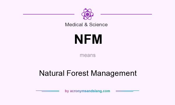 What does NFM mean? It stands for Natural Forest Management