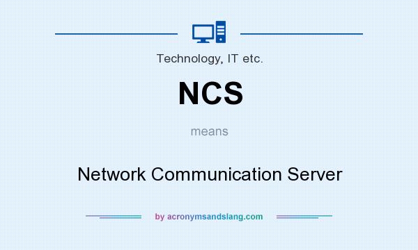 What does NCS mean? It stands for Network Communication Server