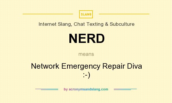What does NERD mean? It stands for Network Emergency Repair Diva :-)