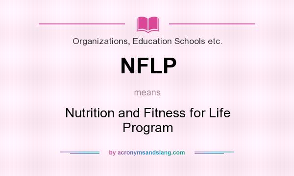 What does NFLP mean? It stands for Nutrition and Fitness for Life Program
